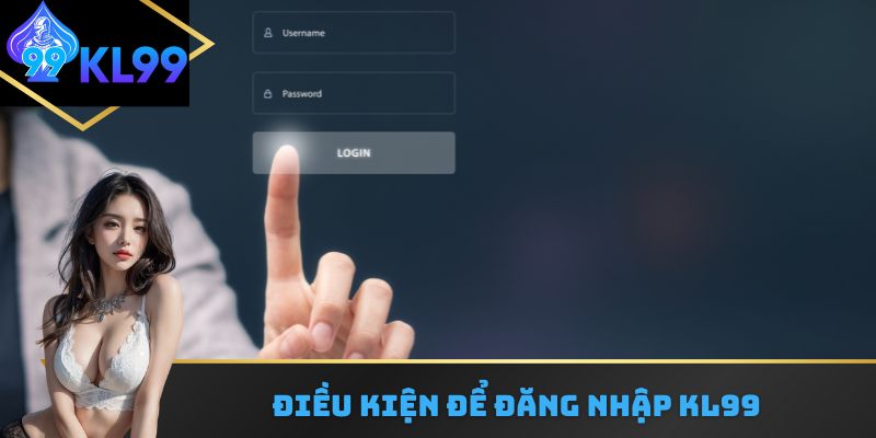 Điều kiện để đăng nhập KL99