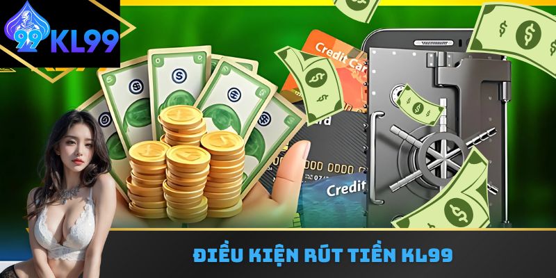 Điều kiện rút tiền kl99