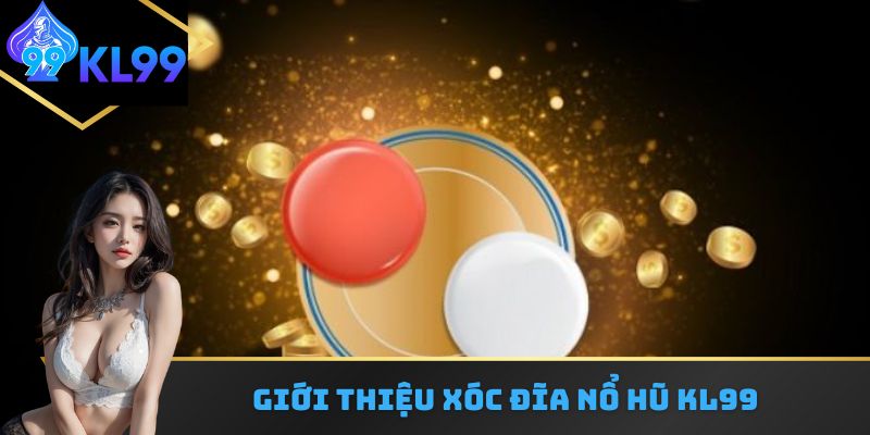 Giới thiệu xóc đĩa nổ hũ KL99