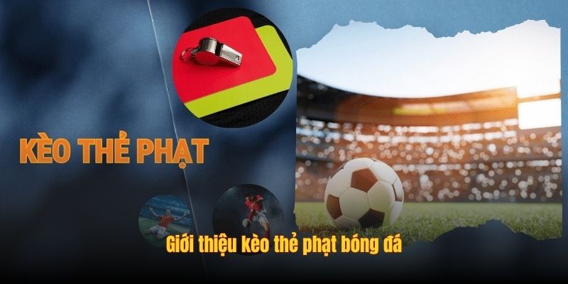 Khám phá 3 loại kèo thẻ phạt phổ biến
